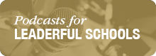 Podcasts for Leaderful Schools Web Button